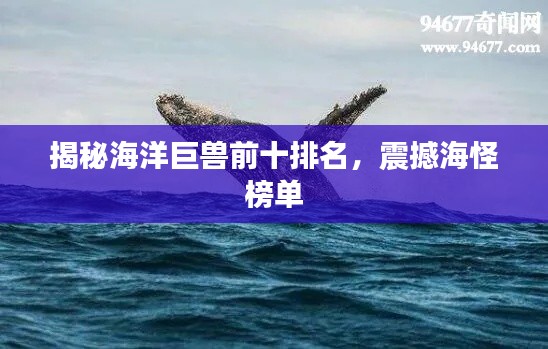 揭秘海洋巨兽前十排名,震撼海怪榜单