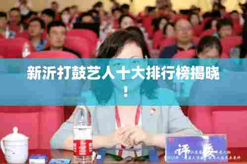 新沂打鼓艺人十大排行榜揭晓！