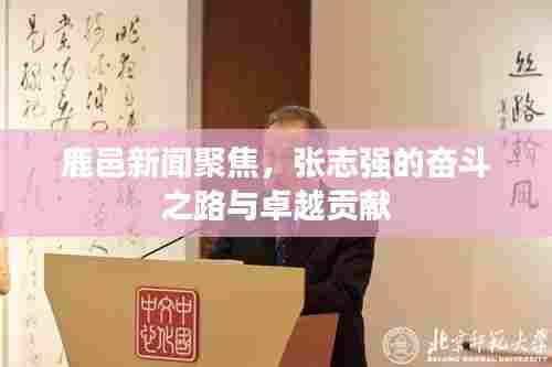 鹿邑新闻聚焦,张志强的奋斗之路与卓越贡献