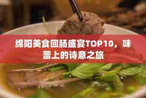 绵阳美食回肠盛宴TOP10,味蕾上的诗意之旅