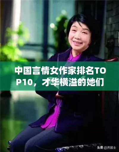 中国言情女作家排名TOP10,才华横溢的她们,谁居榜首?