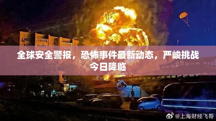 全球安全警报,恐怖事件最新动态,严峻挑战今日降临