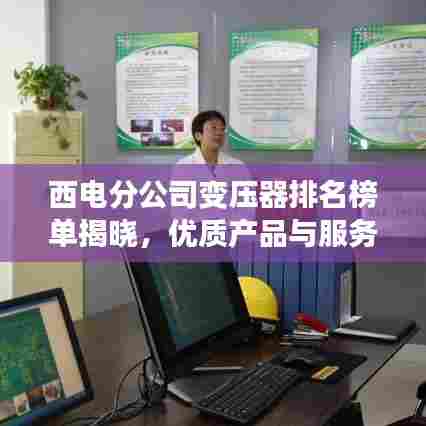 西电分公司变压器排名榜单揭晓,优质产品与服务一览