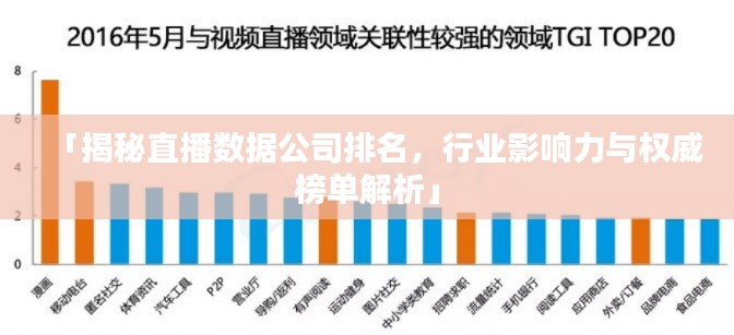 「揭秘直播数据公司排名,行业影响力与权威榜单解析」