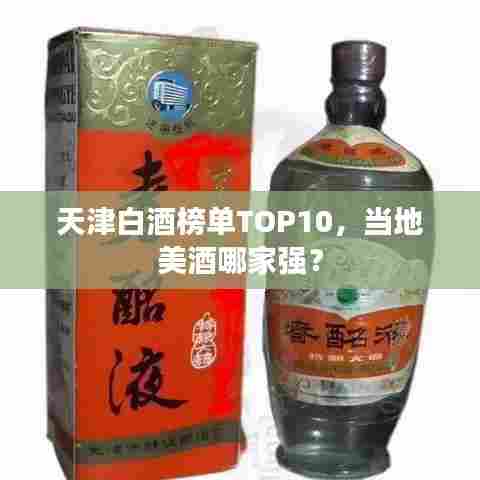 天津白酒榜单TOP10，当地美酒哪家强？