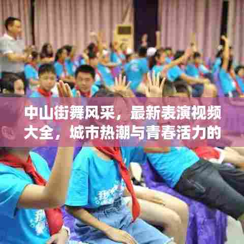 中山街舞风采,最新表演视频大全,城市热潮与青春活力的炫丽展现
