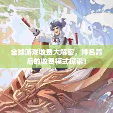 全球游戏收费大解密，排名背后的收费模式探索！