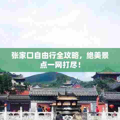 张家口自由行全攻略,绝美景点一网打尽!