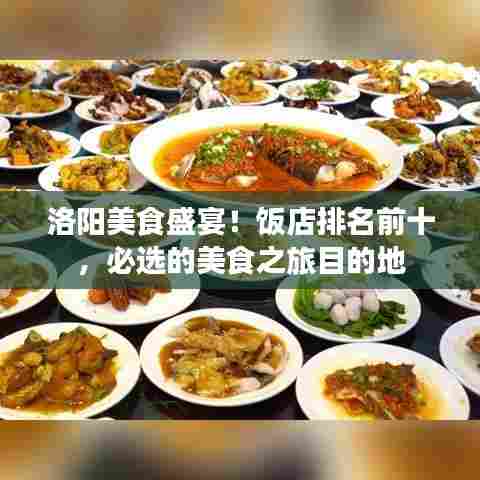 洛阳美食盛宴！饭店排名前十，必选的美食之旅目的地