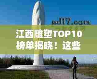 江西雕塑TOP10榜单揭晓!这些作品惊艳上榜!
