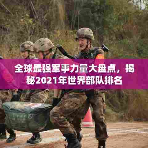全球最强军事力量大盘点,揭秘2021年世界部队排名