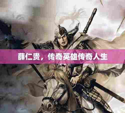 薛仁贵,传奇英雄传奇人生