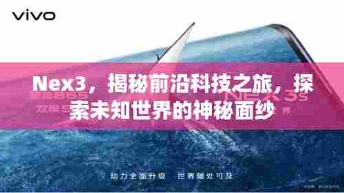 Nex3，揭秘前沿科技之旅，探索未知世界的神秘面纱