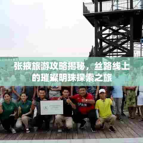 张掖旅游攻略揭秘,丝路线上的璀璨明珠探索之旅