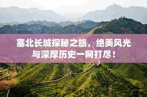 塞北长城探秘之旅,绝美风光与深厚历史一网打尽!