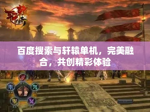 百度搜索与轩辕单机,完美融合,共创精彩体验