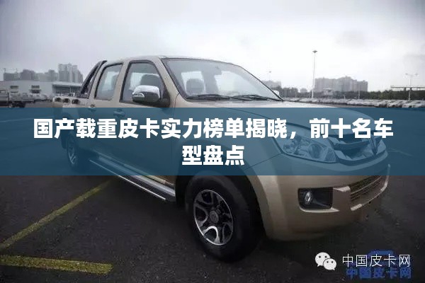 国产载重皮卡实力榜单揭晓，前十名车型盘点