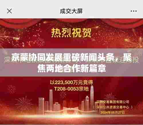 京蒙协同发展重磅新闻头条，聚焦两地合作新篇章