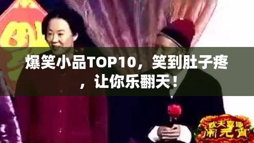 爆笑小品TOP10,笑到肚子疼,让你乐翻天!