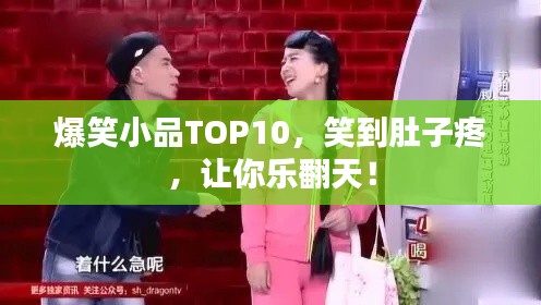 爆笑小品TOP10,笑到肚子疼,让你乐翻天!