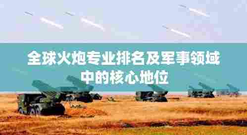 全球火炮专业排名及军事领域中的核心地位