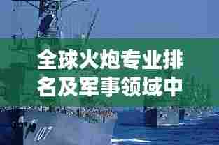 全球火炮专业排名及军事领域中的核心地位