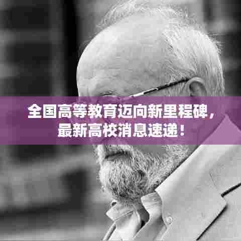全国高等教育迈向新里程碑,最新高校消息速递!