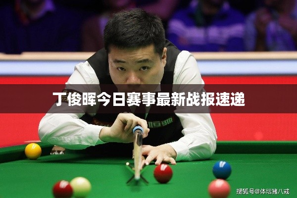 丁俊晖今日赛事最新战报速递