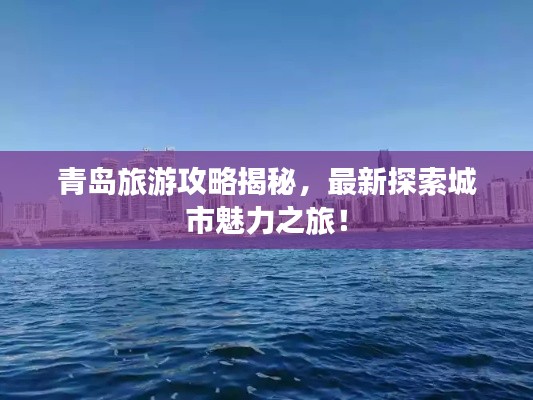 青岛旅游攻略揭秘，最新探索城市魅力之旅！