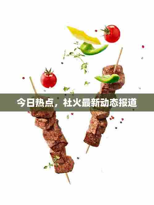 今日热点,社火最新动态报道