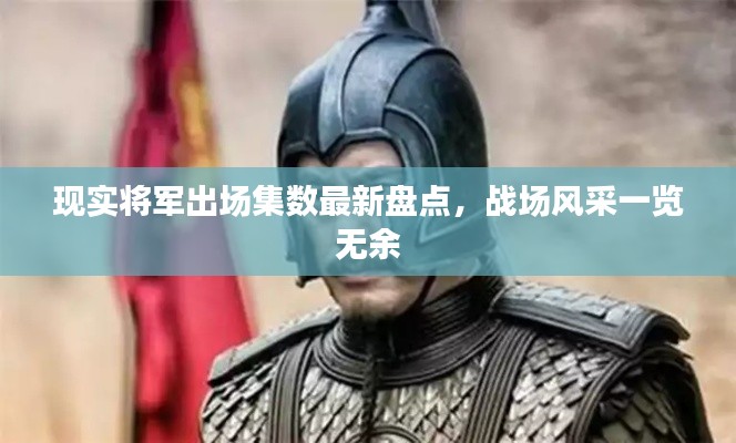 现实将军出场集数最新盘点,战场风采一览无余