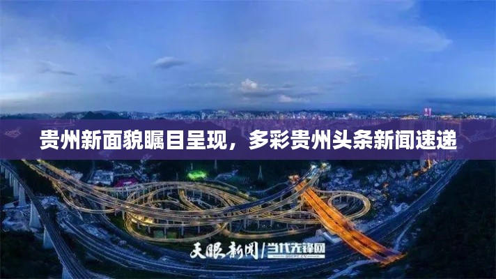 贵州新面貌瞩目呈现，多彩贵州头条新闻速递