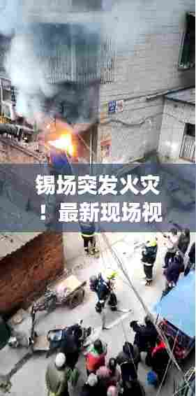 锡场突发火灾！最新现场视频曝光