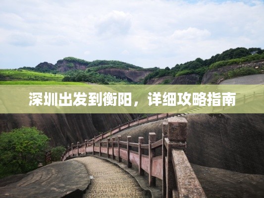 深圳出发到衡阳,详细攻略指南