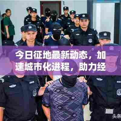今日征地最新动态,加速城市化进程,助力经济发展新篇章