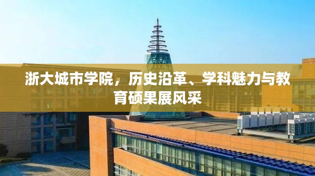 浙大城市学院,历史沿革、学科魅力与教育硕果展风采