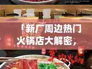 「新厂周边热门火锅店大解密，带你探寻美食新境界！」