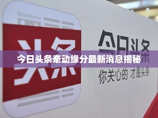 今日头条牵动缘分最新消息揭秘