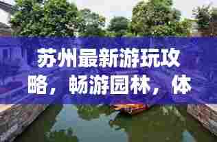 苏州最新游玩攻略，畅游园林，体验水乡风情