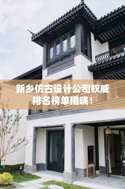 新乡仿古设计公司权威排名榜单揭晓！