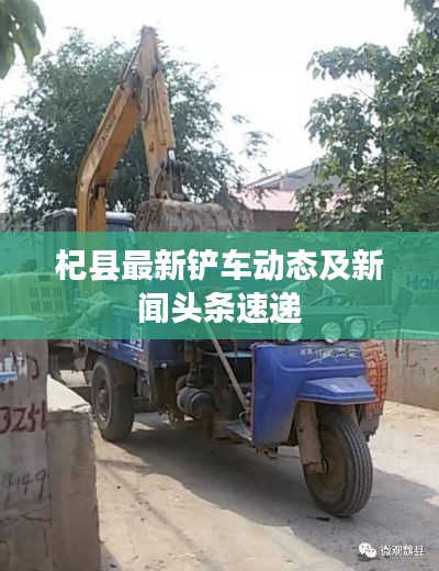 杞县最新铲车动态及新闻头条速递