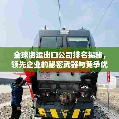 全球海运出口公司排名揭秘,领先企业的秘密武器与竞争优势