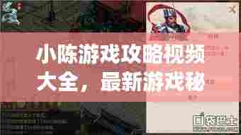 小陈游戏攻略视频大全,最新游戏秘籍一网打尽!