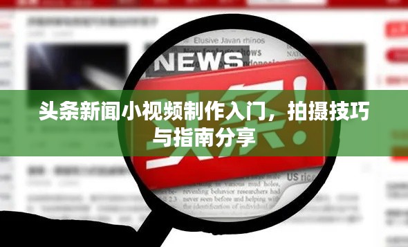 头条新闻小视频制作入门,拍摄技巧与指南分享