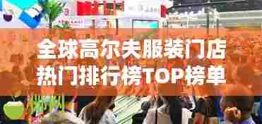 全球高尔夫服装门店热门排行榜TOP榜单揭晓!