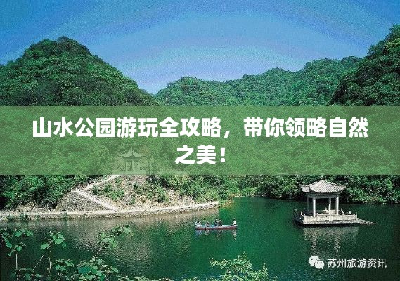 山水公园游玩全攻略,带你领略自然之美!