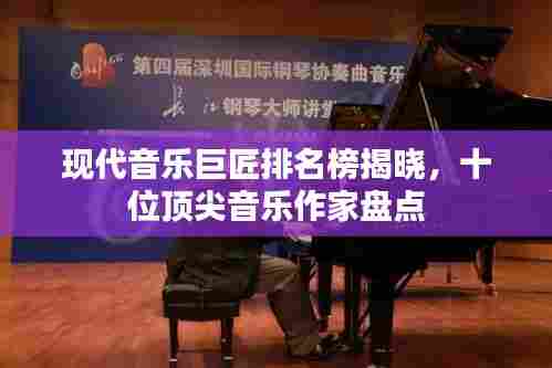 现代音乐巨匠排名榜揭晓，十位顶尖音乐作家盘点