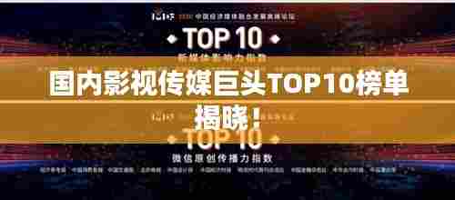 国内影视传媒巨头TOP10榜单揭晓!