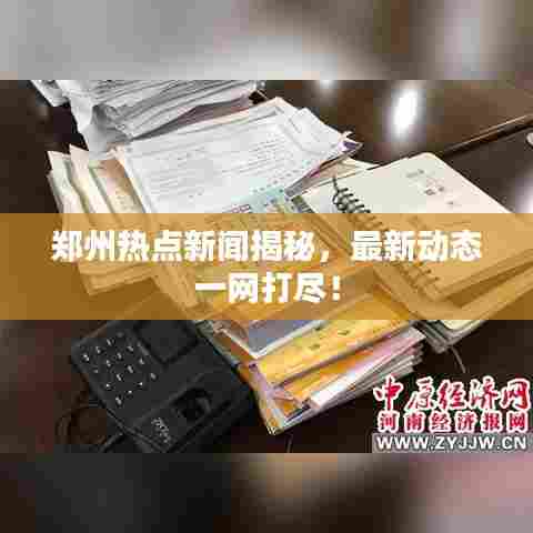 郑州热点新闻揭秘，最新动态一网打尽！