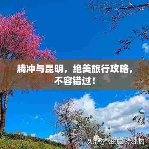 腾冲与昆明，绝美旅行攻略，不容错过！